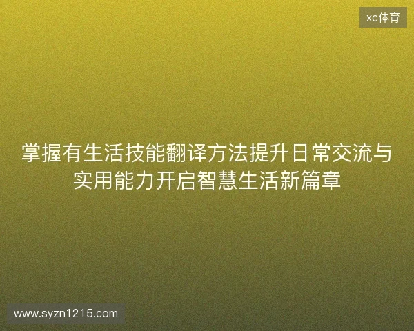 掌握有生活技能翻译方法提升日常交流与实用能力开启智慧生活新篇章